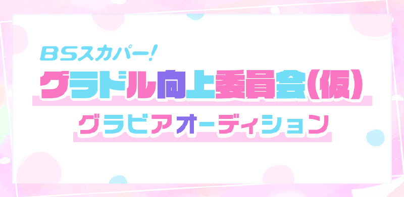 BSスカパー!で毎月第3月曜日24:00から放送中の「グラドル向上委員会(仮)」